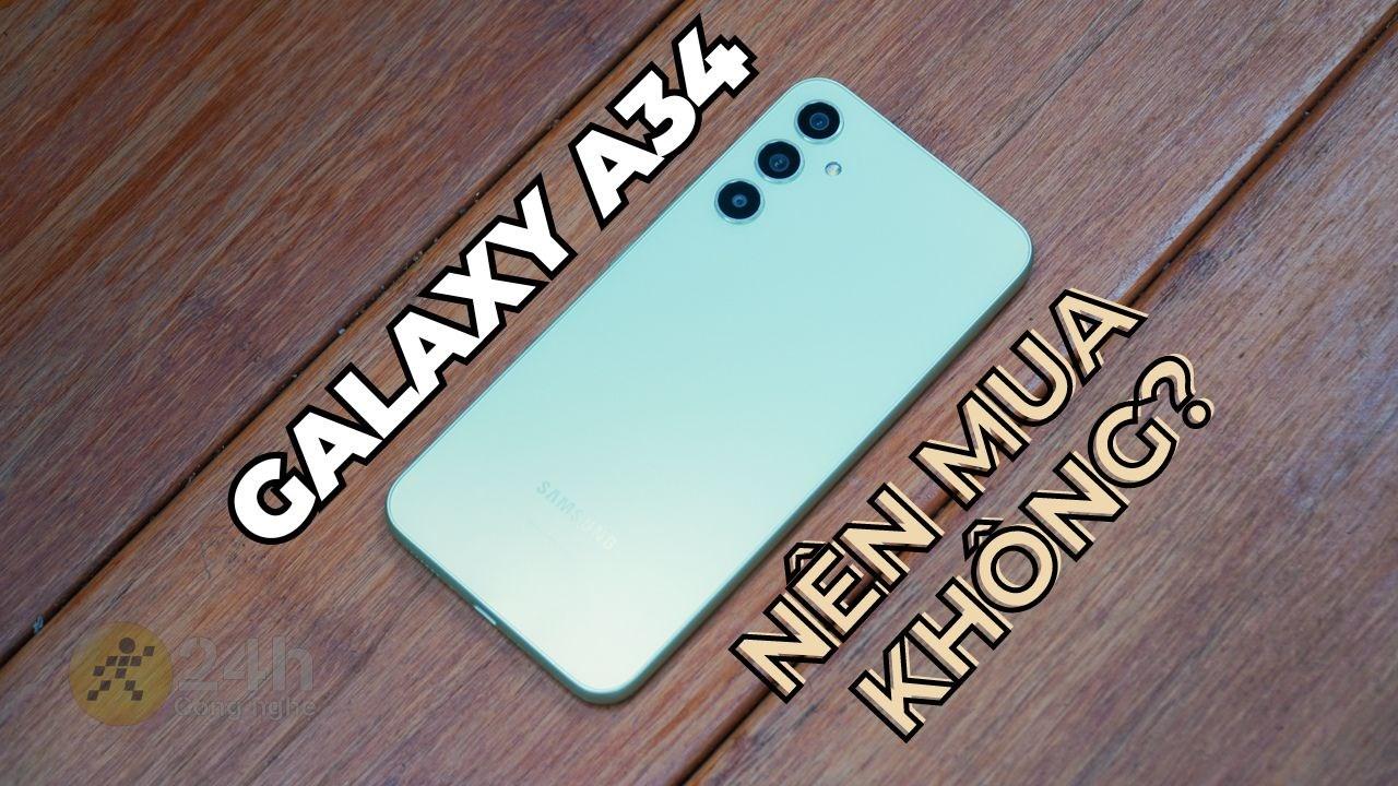 Liệu chúng ta có nên mua Galaxy A34 ở thời điểm hiện tại không?