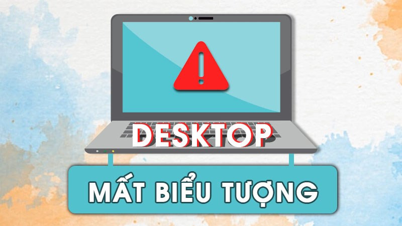 Cách khắc phục lỗi mất biểu tượng trên Desktop