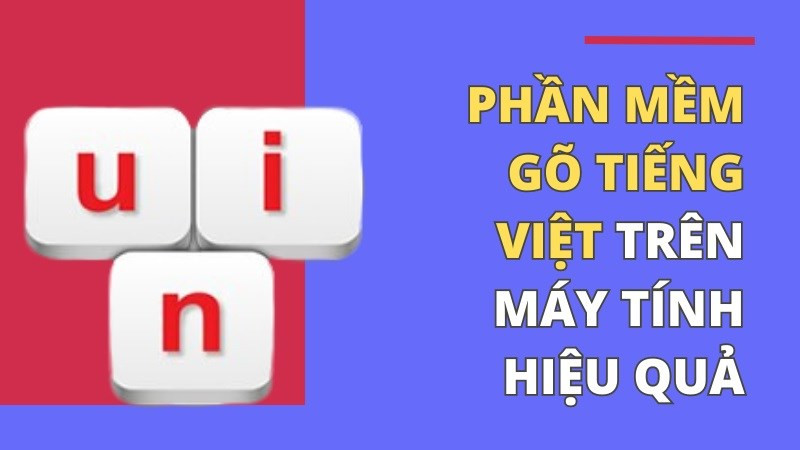 Tổng hợp 7 phần mềm gõ tiếng Việt tốt nhất hiện nay