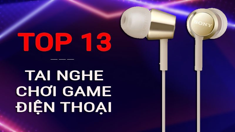 Top 13 tai nghe chơi game điện thoại âm thanh cực chất cho Gamer