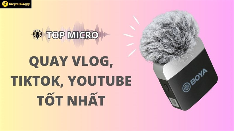 Top 8 micro quay Vlog, Tiktok, Youtube tốt nhất 2023